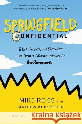 Springfield Confidential: Jokes, Secrets, and Outright Lies from a Lifetime Writing for the Simpsons Reiss, Mike 9780062748058 Dey Street Books