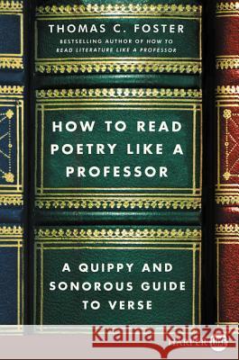 How to Read Poetry Like a Professor: A Quippy and Sonorous Guide to Verse Thomas C. Foster 9780062791870