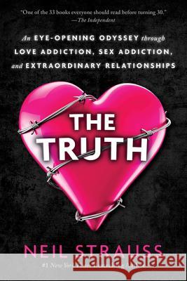 The Truth: An Eye-Opening Odyssey Through Love Addiction, Sex Addiction, and Extraordinary Relationships Neil Strauss 9780062848307 Dey Street Books