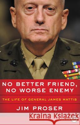 No Better Friend, No Worse Enemy: The Life of General James Mattis Jim Proser 9780062864352 HarperLuxe