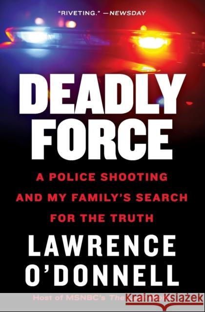 Deadly Force: A Police Shooting and My Family's Search for the Truth Lawrence F. O'Donnell 9780062870131 William Morrow & Company
