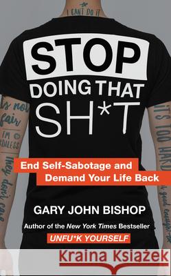 Stop Doing That Sh*t: End Self-Sabotage and Demand Your Life Back Bishop, Gary John 9780062871848