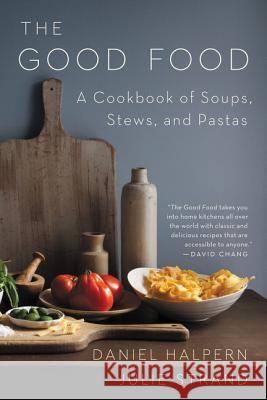 The Good Food: A Cookbook of Soups, Stews, and Pastas Dan Halpern 9780062879691