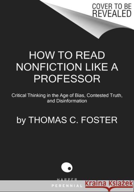 How to Read Nonfiction Like a Professor: A Smart, Irreverent Guide to Biography, History, Journalism, Blogs, and Everything in Between Foster, Thomas C. 9780062895813