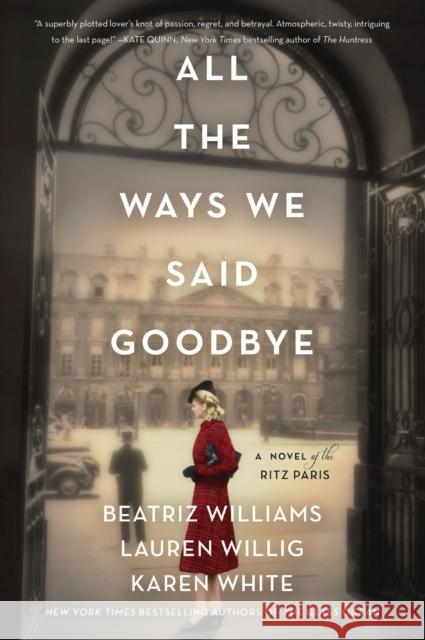 All the Ways We Said Goodbye: A Novel of the Ritz Paris Beatriz Williams Lauren Willig Karen White 9780062931108
