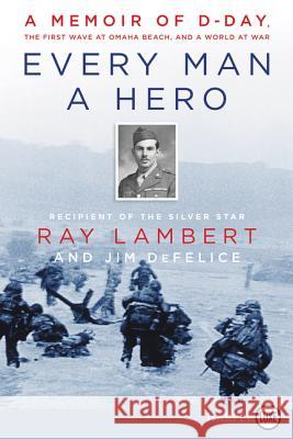 Every Man a Hero: A Memoir of D-Day, the First Wave at Omaha Beach, and a World at War Lambert, Ray 9780062951335