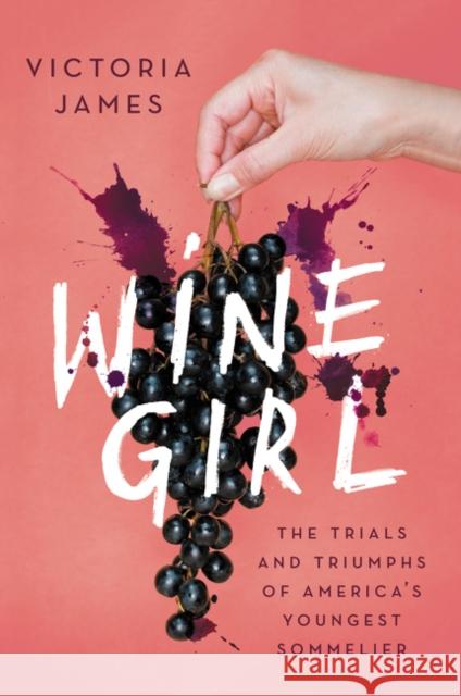 Wine Girl: The Trials and Triumphs of America's Youngest Sommelier James, Victoria 9780062961686 HarperCollins