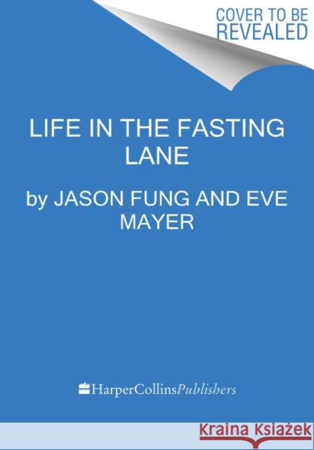Life in the Fasting Lane: How to Make Intermittent Fasting a Lifestyle--And Reap the Benefits of Weight Loss and Better Health Fung, Jason 9780062969446