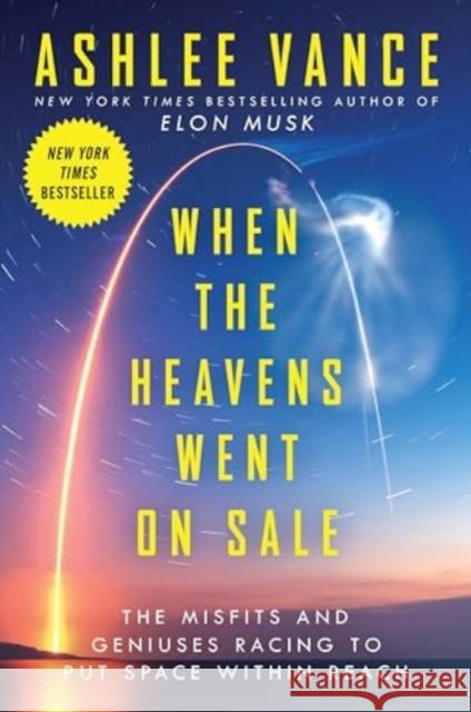 When the Heavens Went on Sale: The Misfits and Geniuses Racing to Put Space Within Reach Ashlee Vance 9780062998880