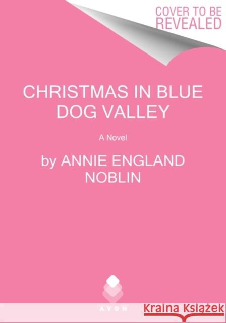 Christmas in Blue Dog Valley: A Novel Annie England Noblin 9780063040199