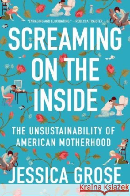 Screaming on the Inside: The Unsustainability of American Motherhood Jessica Grose 9780063078369