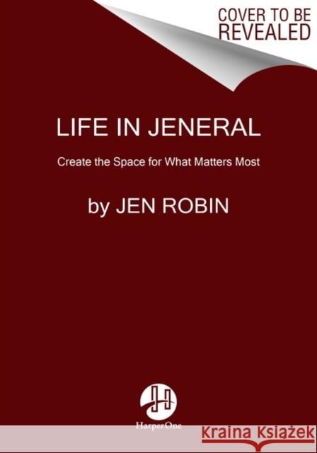Life in Jeneral: A Joyful Guide to Organizing Your Home and Creating the Space for What Matters Most Jen Robin 9780063081505