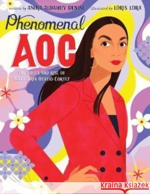 Phenomenal AOC: The Roots and Rise of Alexandria Ocasio-Cortez Anika Aldamuy Denise Loris Lora 9780063113749 HarperCollins Publishers Inc