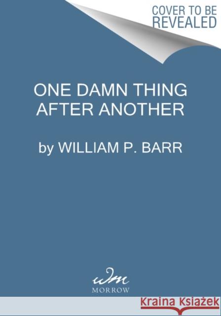 One Damn Thing After Another: Memoirs of an Attorney General William P. Barr 9780063158610
