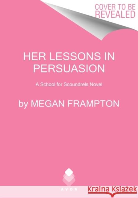 Her Lessons in Persuasion: A School for Scoundrels Novel Megan Frampton 9780063224186