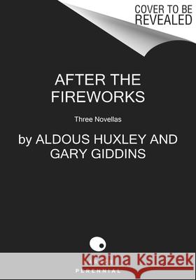 After the Fireworks: Three Novellas Aldous Huxley Gary Giddins 9780063269613