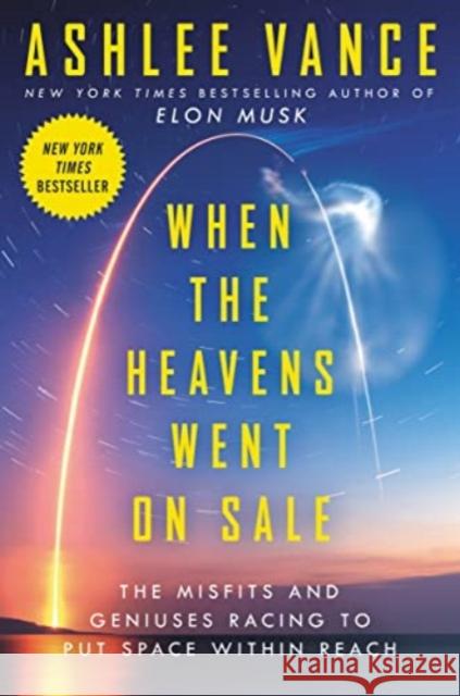 When the Heavens Went on Sale Intl: The Misfits and Geniuses Racing to Put Space Within Reach Ashlee Vance 9780063320482