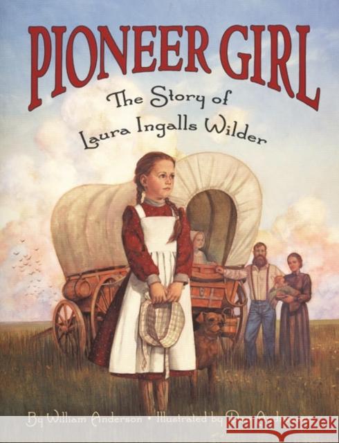 Pioneer Girl: The Story of Laura Ingalls Wilder William Anderson Dan Andreasen 9780064462341 HarperTrophy