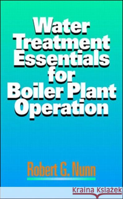 Water Treatment Essentials for Boiler Plant Operation Robert G. Nunn 9780070482197 McGraw-Hill Professional Publishing