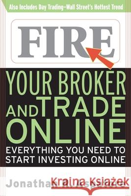 Fire Your Broker and Trade Online: Everything You Need to Start Investing Online Aspatore, Jonathan Reed 9780071359481 McGraw-Hill Companies
