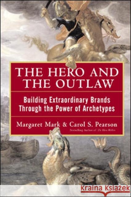 The Hero and the Outlaw: Building Extraordinary Brands Through the Power of Archetypes Margaret Mark Carol S. Pearson Carol S. Pearson 9780071364157 McGraw-Hill Education - Europe