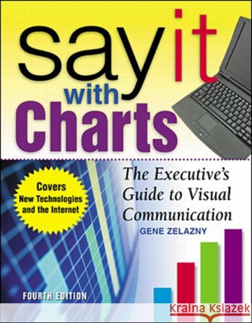 Say It With Charts: The Executive’s Guide to Visual Communication Gene Zelazny 9780071369978 McGraw-Hill Education - Europe