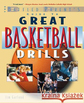 The Baffled Parent's Guide to Great Basketball Drills James Garland Jim Garland 9780071381413 International Marine Publishing