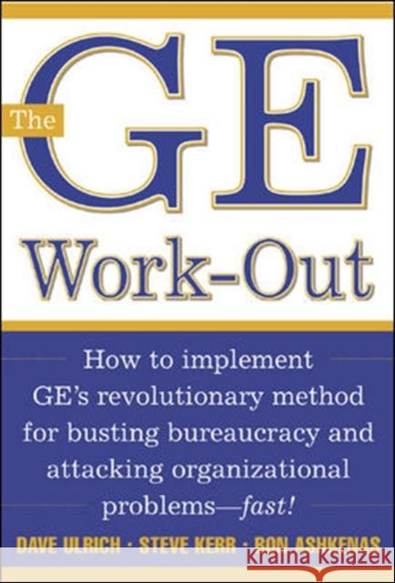 The GE Work-Out: How to Implement Ge's Revolutionary Method for Busting Bureaucracy & Attacking Organizational Proble Ulrich, David 9780071384162 McGraw-Hill Companies