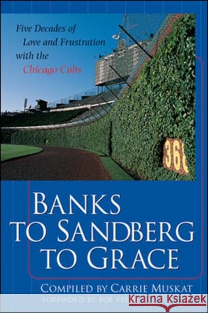 Banks to Sandberg to Grace: Five Decades of Love and Frustration with the Chicago Cubs C. Muskat Carrie Muskat Bob Verdi 9780071385565 McGraw-Hill Companies