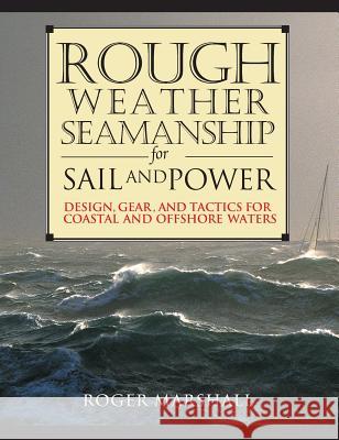 Rough Weather Seamanship for Sail and Power: Design, Gear, and Tactics for Coastal and Offshore Waters Roger Marshall 9780071398701