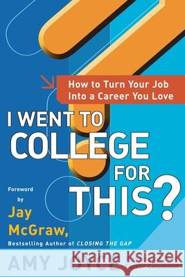 I Went to College for This?: How to Turn Your Entry Level Job Into a Career You Love Amy Joyce Jay McGraw 9780071400107 McGraw-Hill Companies