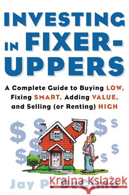 Investing in Fixer-Uppers: A Complete Guide to Buying Low, Fixing Smart, Adding Value, a Complete Guide to Buying Low, Fixing Smart, Adding Value Decima, Jay 9780071414333 McGraw-Hill Companies