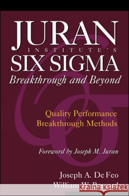 Juran Institute's Six SIGMA Breakthrough and Beyond: Quality Performance Breakthrough Methods de Feo, Joseph 9780071422277 McGraw-Hill Professional Publishing