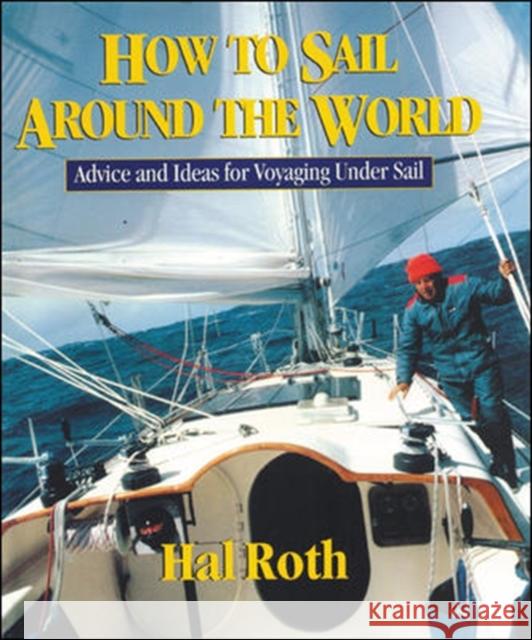 How to Sail Around the World: Advice and Ideas for Voyaging Under Sail Roth, Hal 9780071429511