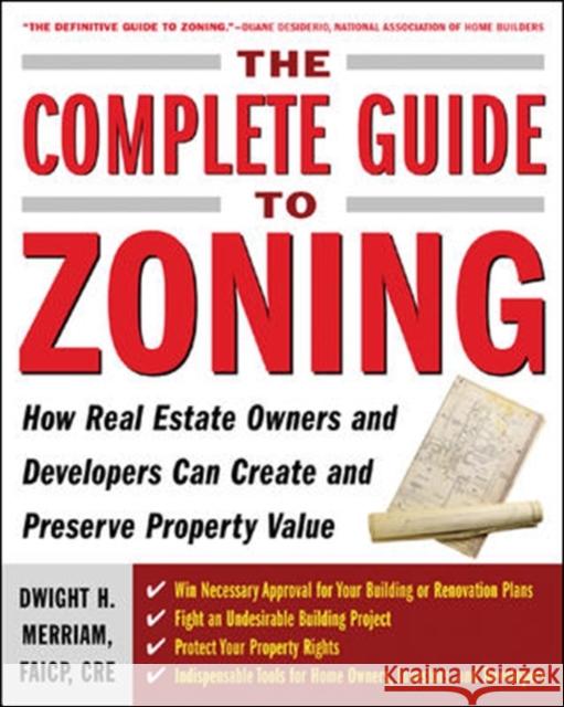The Complete Guide to Zoning: How to Navigate the Complex and Expensive Maze of Zoning, Planning, Environmental, and Land-Use Law Merriam, Dwight 9780071443791 McGraw-Hill Companies