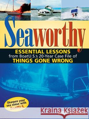 Seaworthy: Essential Lessons from Boatu.S.'s 20-Year Case File of Things Gone Wrong Robert A., Jr. Adriance 9780071453271 International Marine Publishing