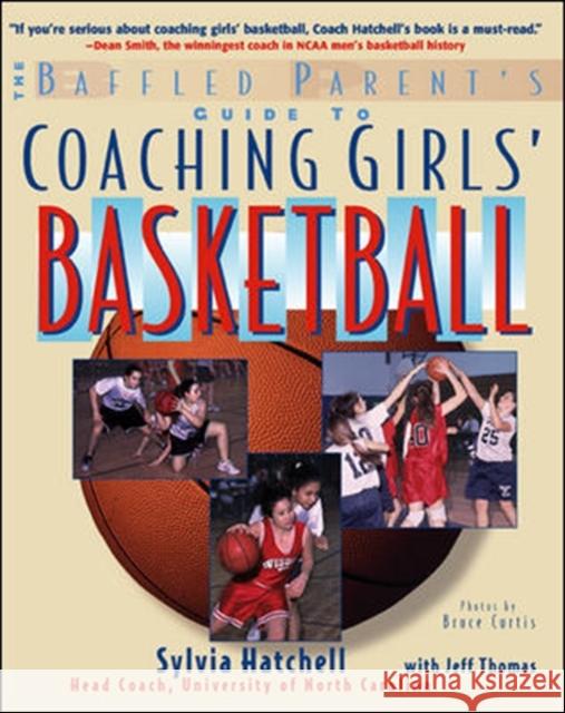 The Baffled Parent's Guide to Coaching Girls' Basketball Sylvia Hatchell Bruce Curtis Jeff Thomas 9780071459235 McGraw-Hill Companies