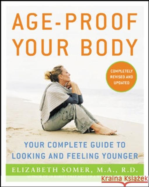 Age-Proof Your Body: Your Complete Guide to Looking and Feeling Younger Somer, Elizabeth 9780071462648 McGraw-Hill Companies