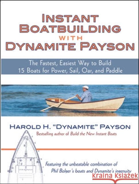 Instant Boatbuilding with Dynamite Payson: 15 Instant Boats for Power, Sail, Oar, and Paddle Payson, Harold 9780071472647 International Marine Publishing