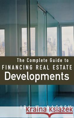 The Complete Guide to Financing Real Estate Developments Ira W. Nachem 9780071479356 McGraw-Hill Companies