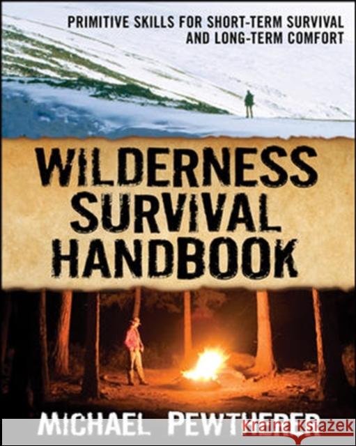 Wilderness Survival Handbook: Primitive Skills for Short-Term Survival and Long-Term Comfort Pewtherer, Michael 9780071484671 International Marine Publishing
