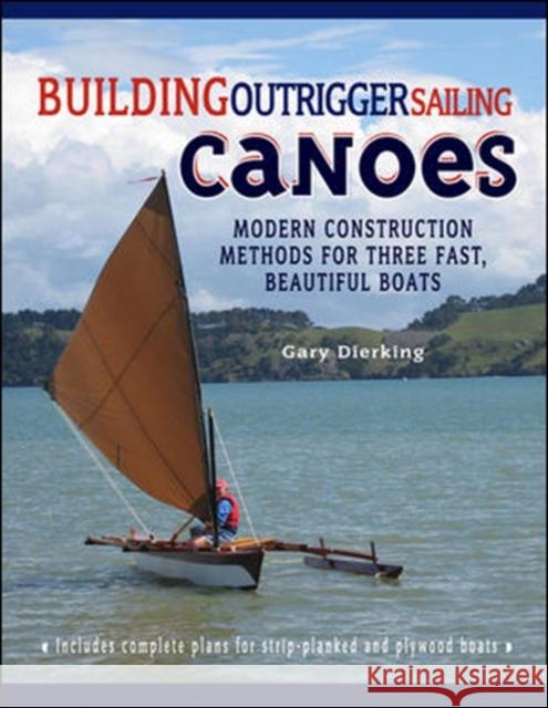 Building Outrigger Sailing Canoes: Modern Construction Methods for Three Fast, Beautiful Boats Dierking, Gary 9780071487917 International Marine Publishing Co