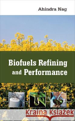 Biofuels Refining and Performance Ahindra Nag 9780071489706 McGraw-Hill Professional Publishing