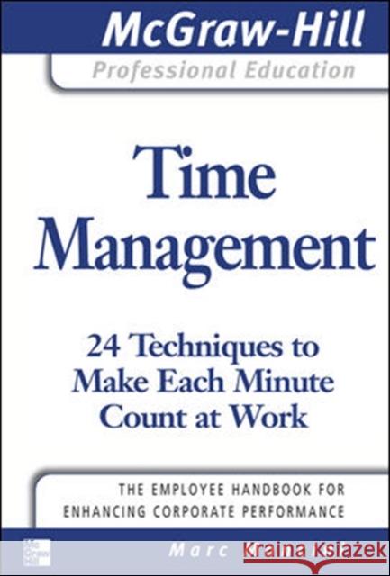 Time Management: 24 Techniques to Make Each Minute Count at Work Marc Mancini 9780071493383 McGraw-Hill Education - Europe