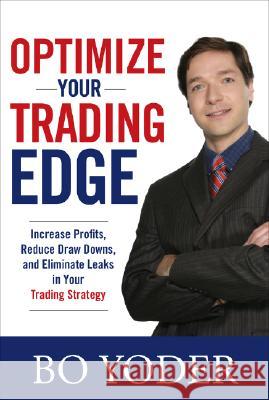 Optimize Your Trading Edge: Increase Profits, Reduce Draw-Downs, and Eliminate Leaks in Your Trading Strategy Bo Yoder 9780071498463 McGraw-Hill