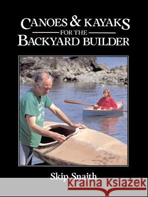 Canoes and Kayaks for the Backyard Builder Skip Snaith 9780071564953 International Marine Publishing