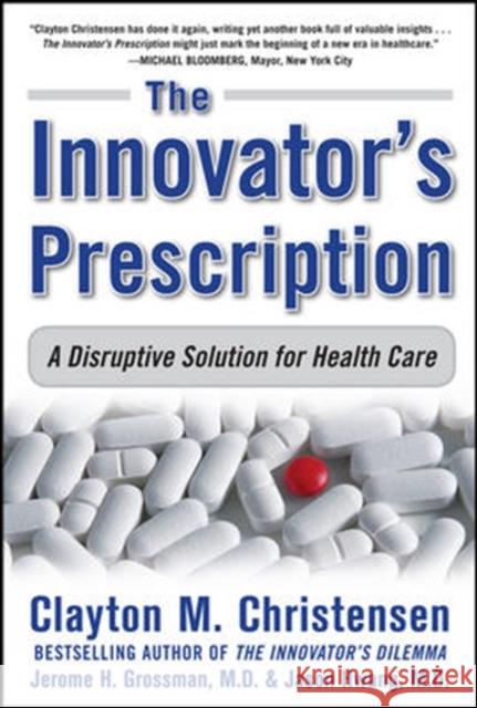 The Innovator's Prescription: A Disruptive Solution for Health Care Clayton Christensen 9780071592086