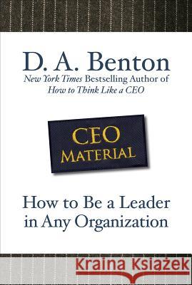 CEO Material: How to Be a Leader in Any Organization D A Benton 9780071605458 0