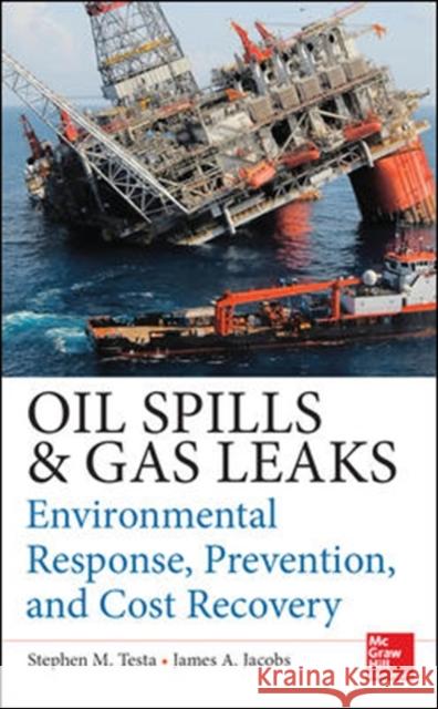 Oil Spills and Gas Leaks: Environmental Response, Prevention and Cost Recovery Stephen Testa James Jacobs Robert G. Bea 9780071772891 McGraw-Hill Professional Publishing