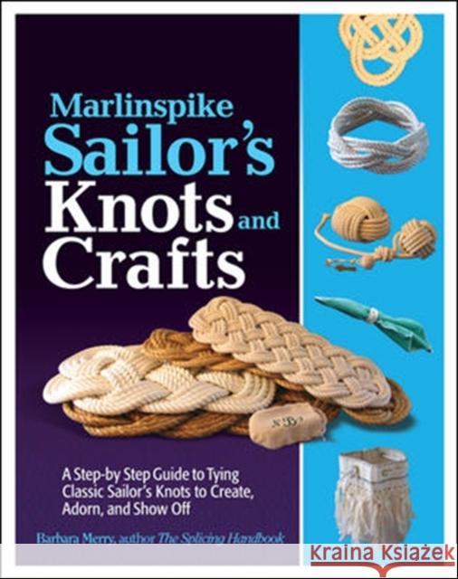 Marlinspike Sailor's Knots and Crafts: A Step-By-Step Guide to Tying Classic Sailor's Knots to Create, Adorn, and Show Off Merry, Barbara 9780071789981